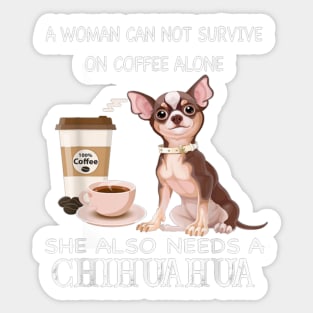 A Woman Can Not Survive On Coffee Alone She Also Need A Chihuahua Sticker